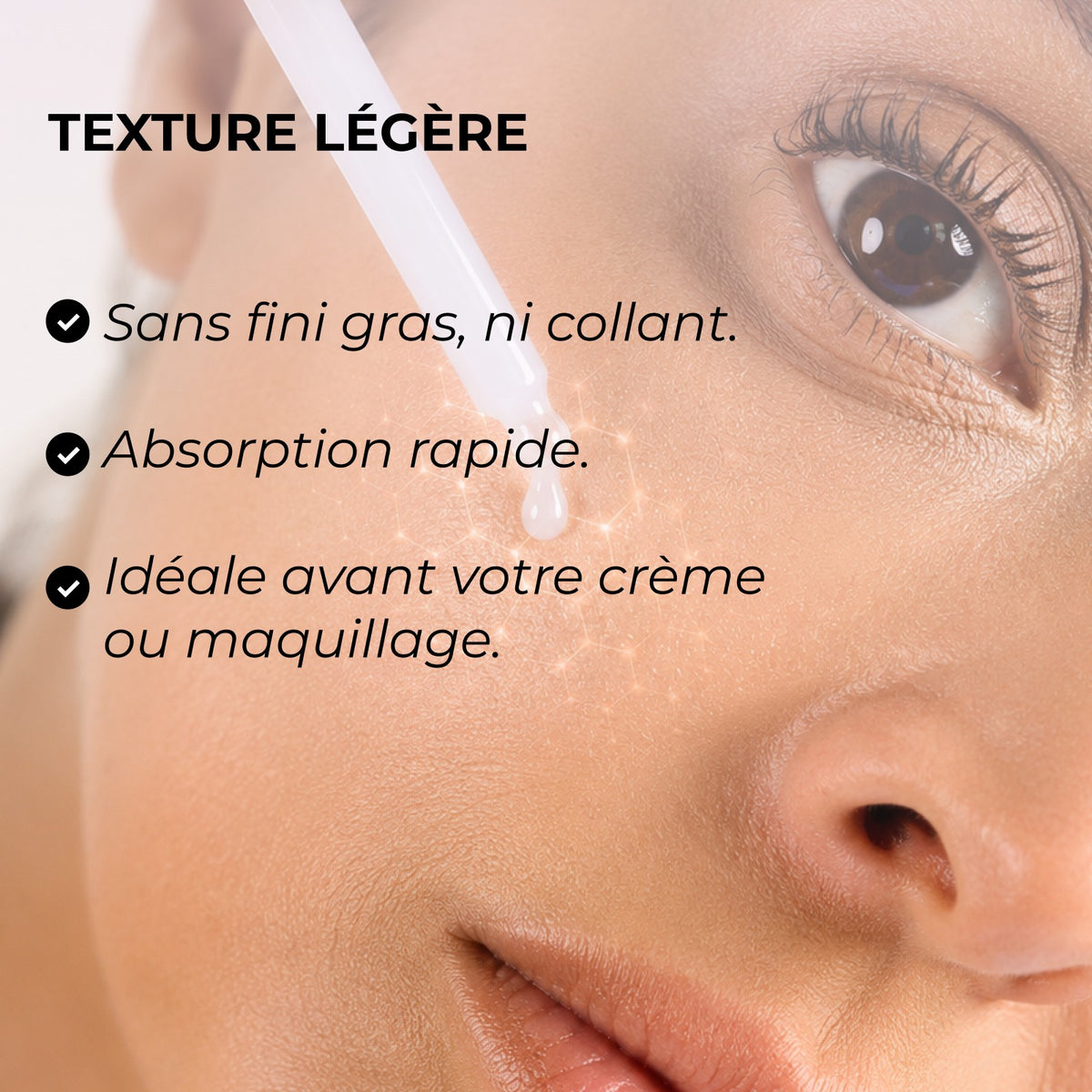Texture légère : sans fini gras, ni collant. Absorbtion rapide. Idéale avant votre crème ou maquillage.